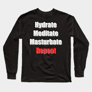 Hydrate Meditate Masturbate Repeat Long Sleeve T-Shirt